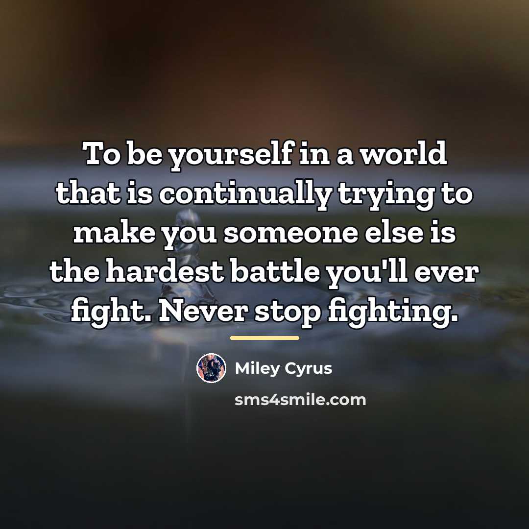 “To be yourself in a world that is continually trying…” quote by Miley Cyrus