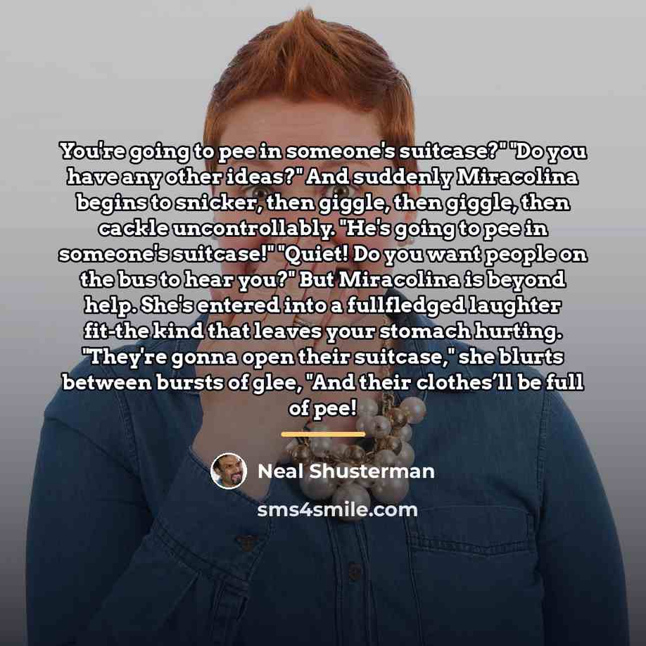 “You're going to pee in someone's suitcase?" "Do you have…” quote by Neal Shusterman