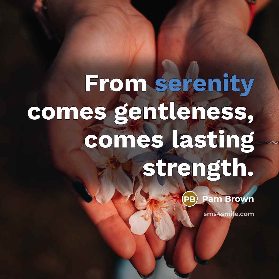 “From serenity comes gentleness, comes lasting strength.…” quote by Pam Brown