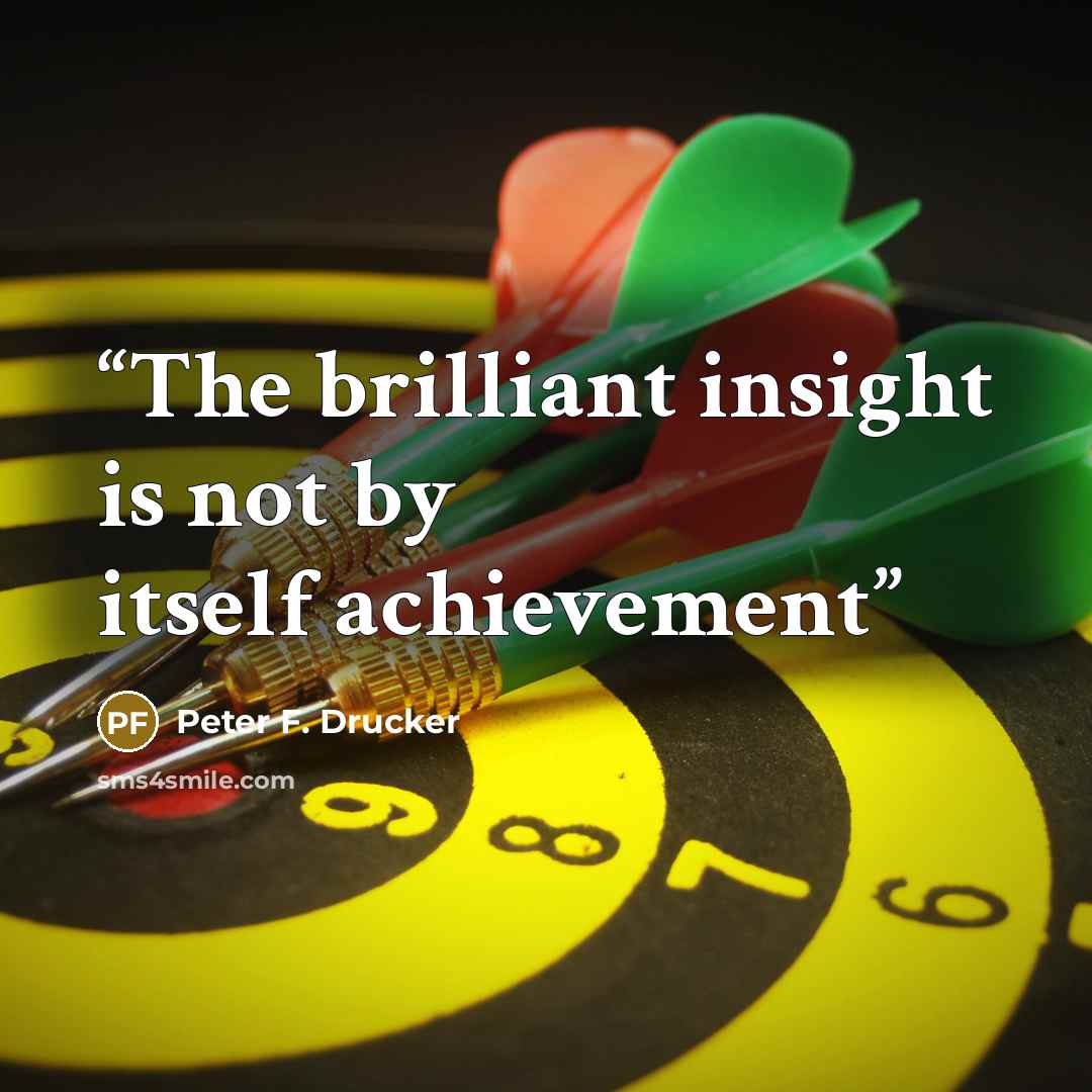 “The brilliant insight is not by itself achievement” quote by Peter F. Drucker
