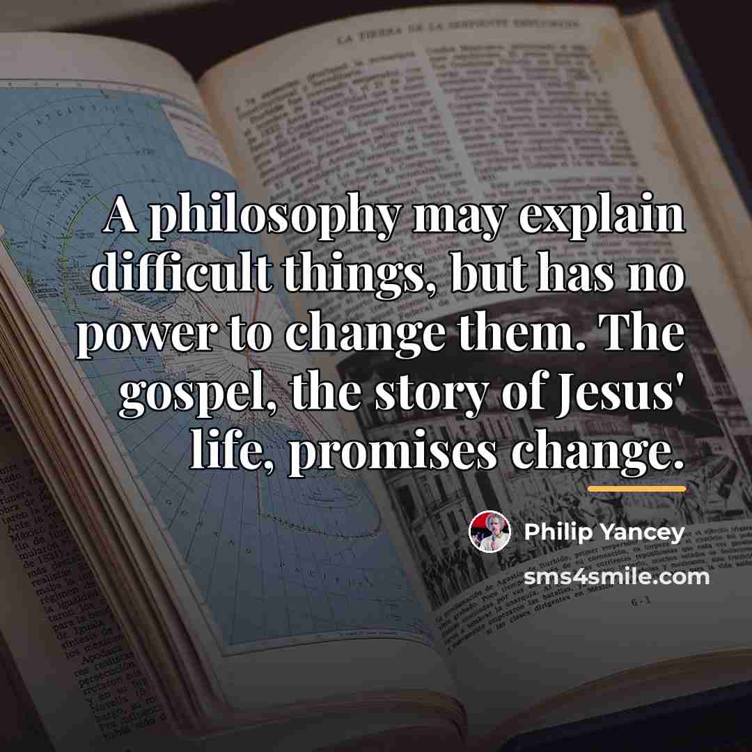 “A philosophy may explain difficult things, but has no power…” quote by Philip Yancey