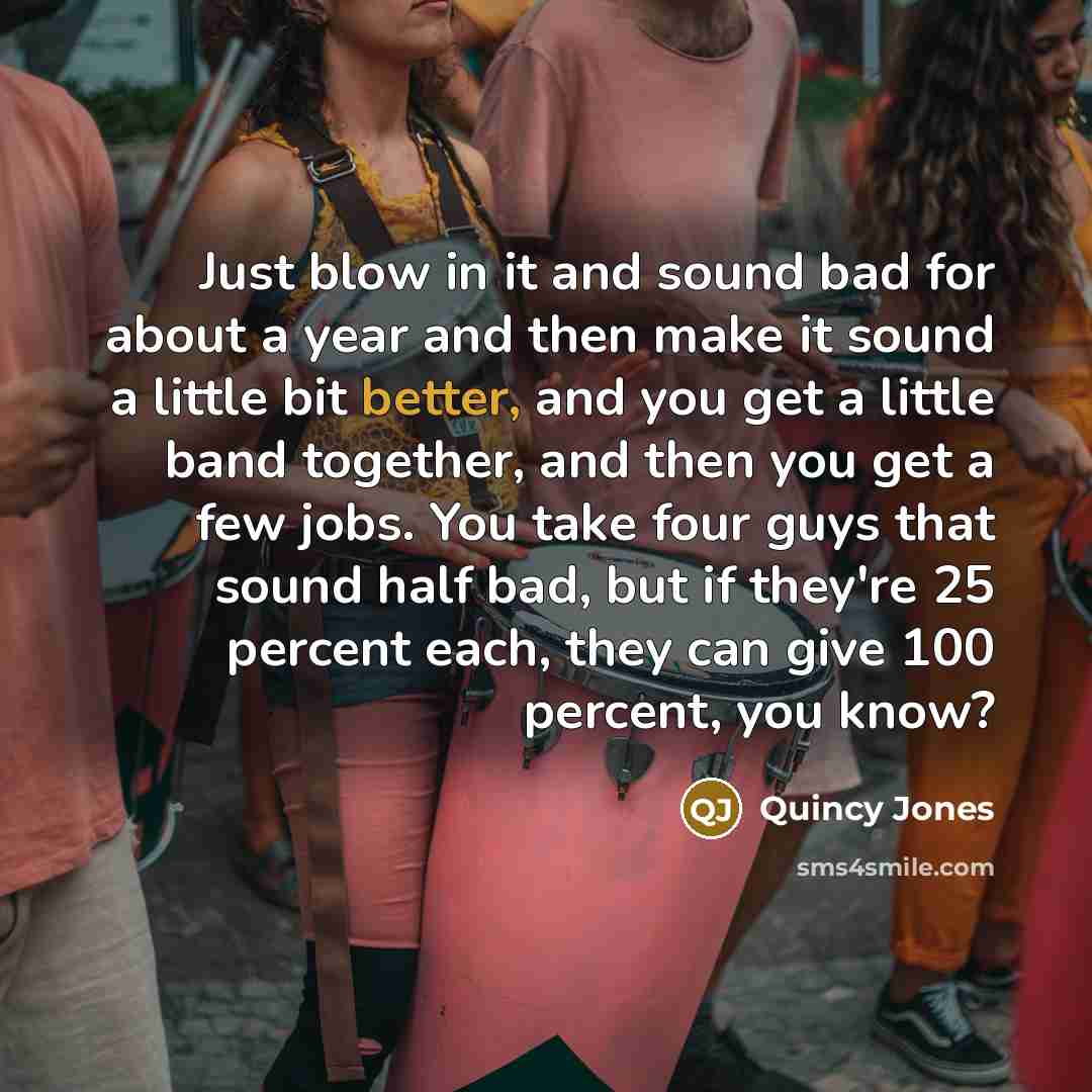 “Just blow in it and sound bad for about a…” quote by Quincy Jones
