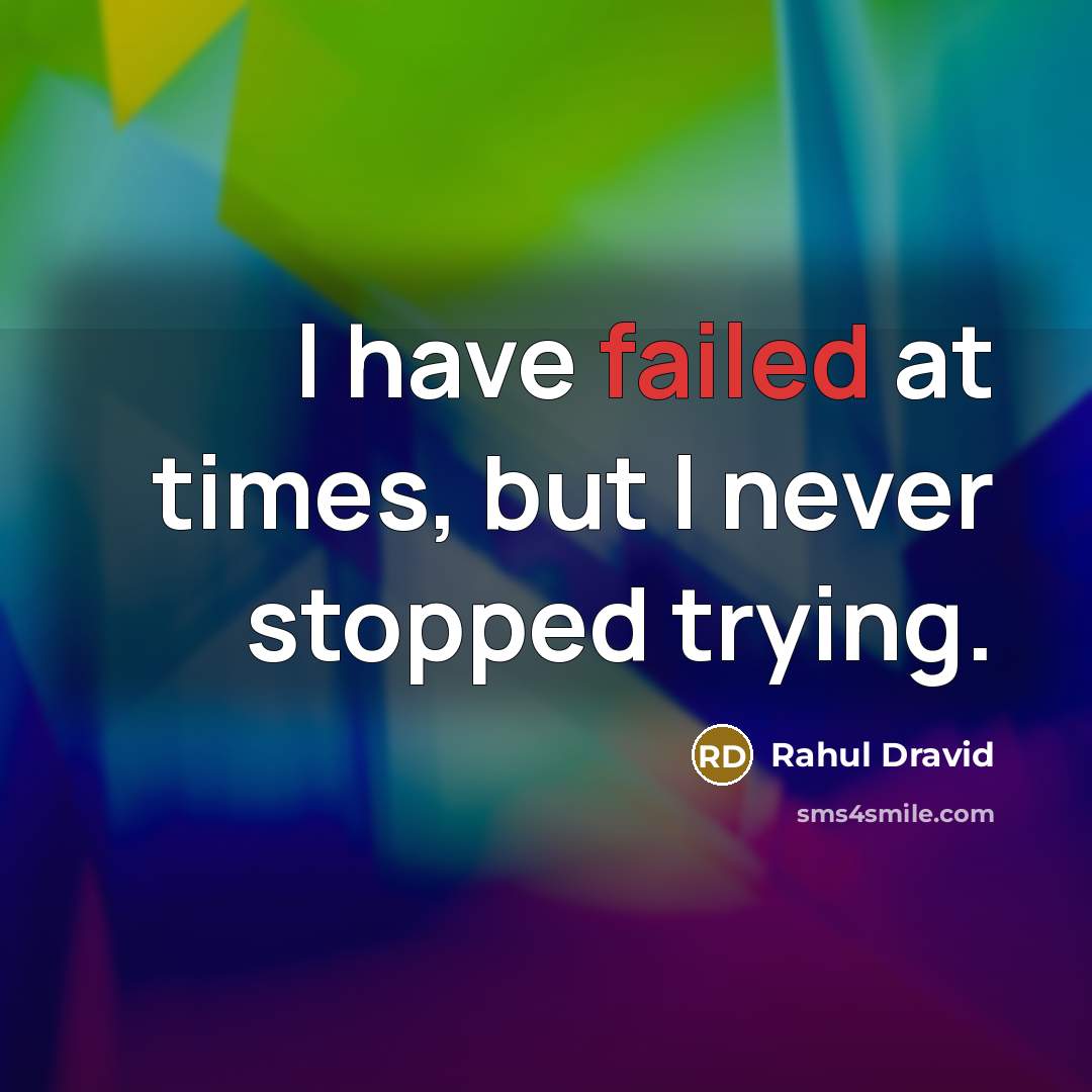 “I have failed at times, but I never stopped trying.” quote by Rahul Dravid