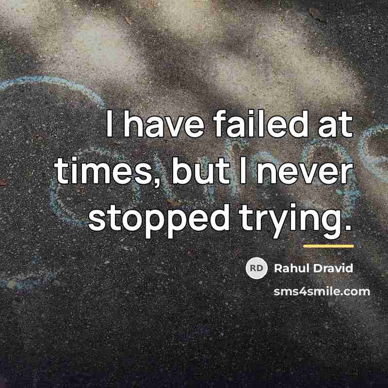 “I have failed at times, but I never stopped trying.…” quote by Rahul Dravid