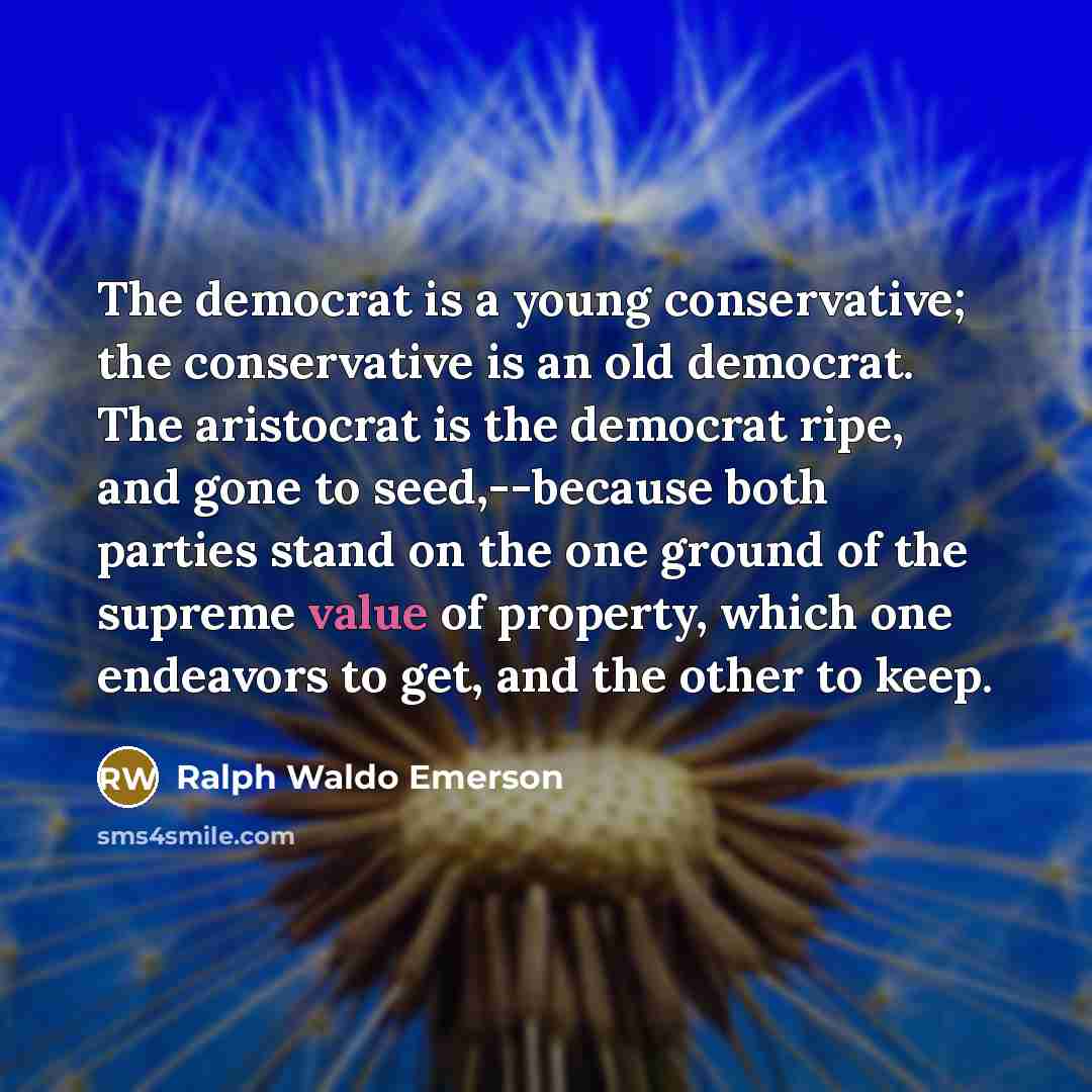 “The democrat is a young conservative; the conservative is an…” quote by Ralph Waldo Emerson