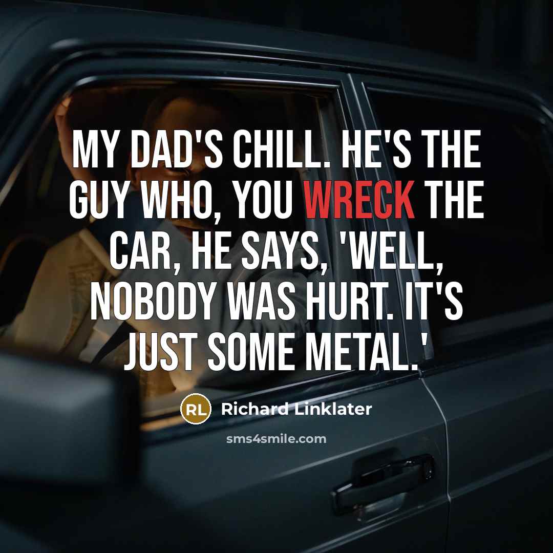 “My dad's chill. He's the guy who, you wreck the…” quote by Richard Linklater