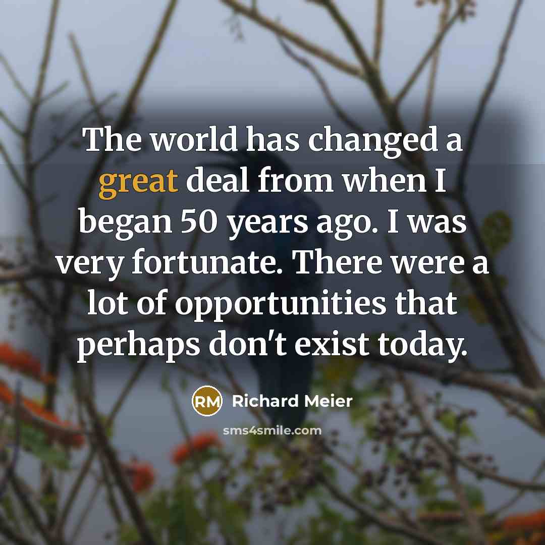 “The world has changed a great deal from when I…” quote by Richard Meier