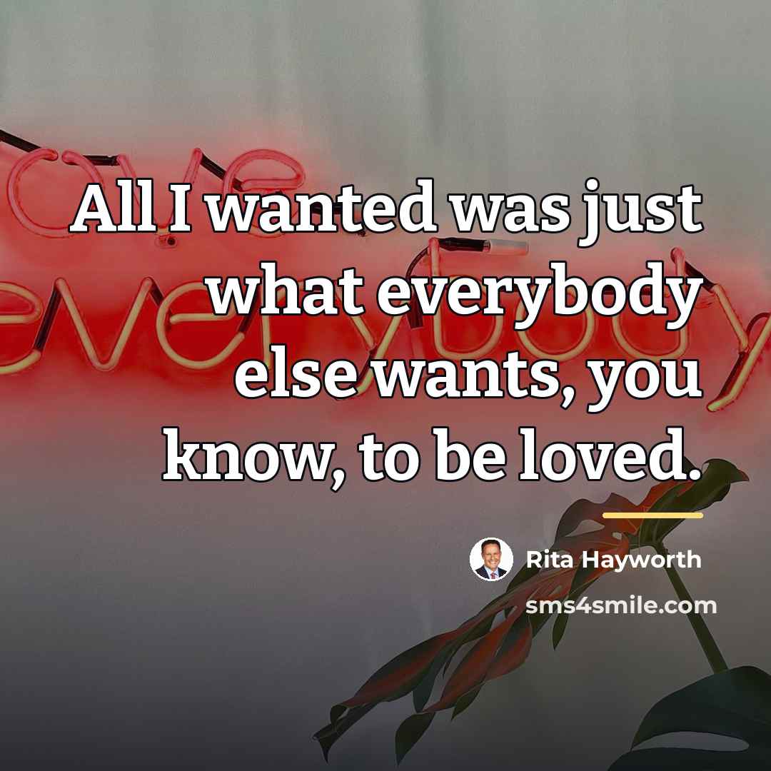 “All I wanted was just what everybody else wants, you…” quote by Rita Hayworth