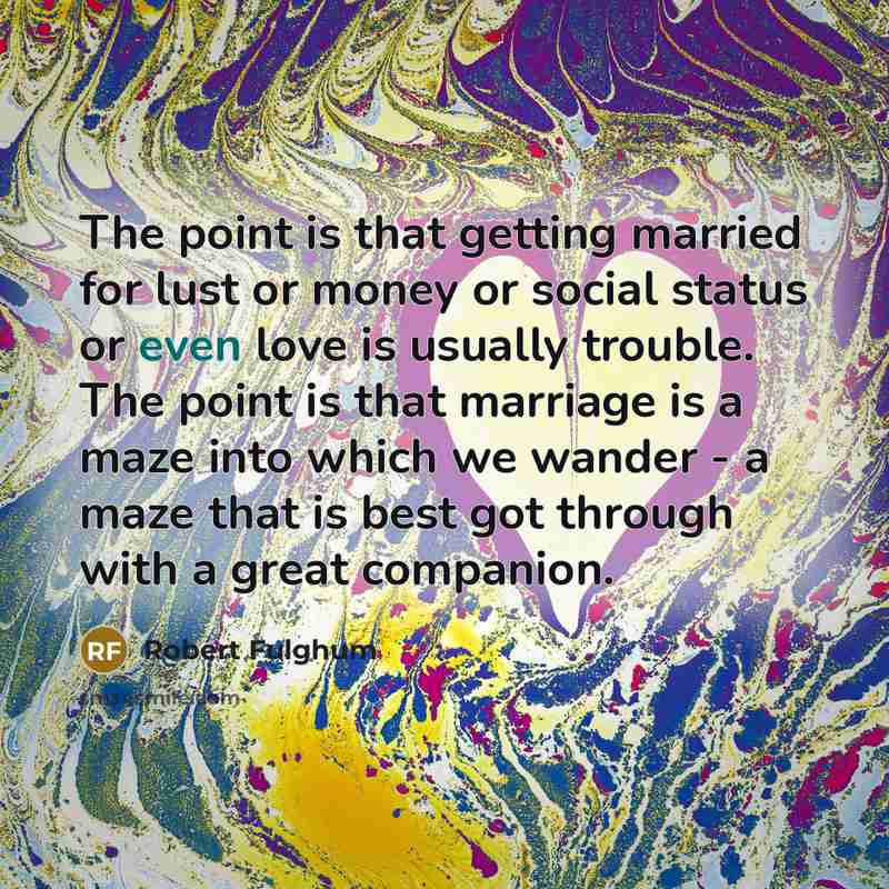 “The point is that getting married for lust or money…” quote by Robert Fulghum