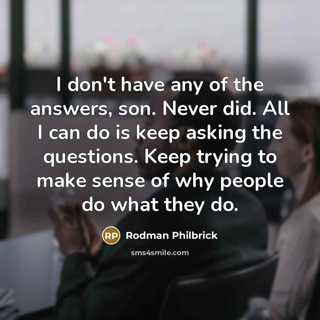 “I don't have any of the answers, son. Never did.…” quote by Rodman Philbrick