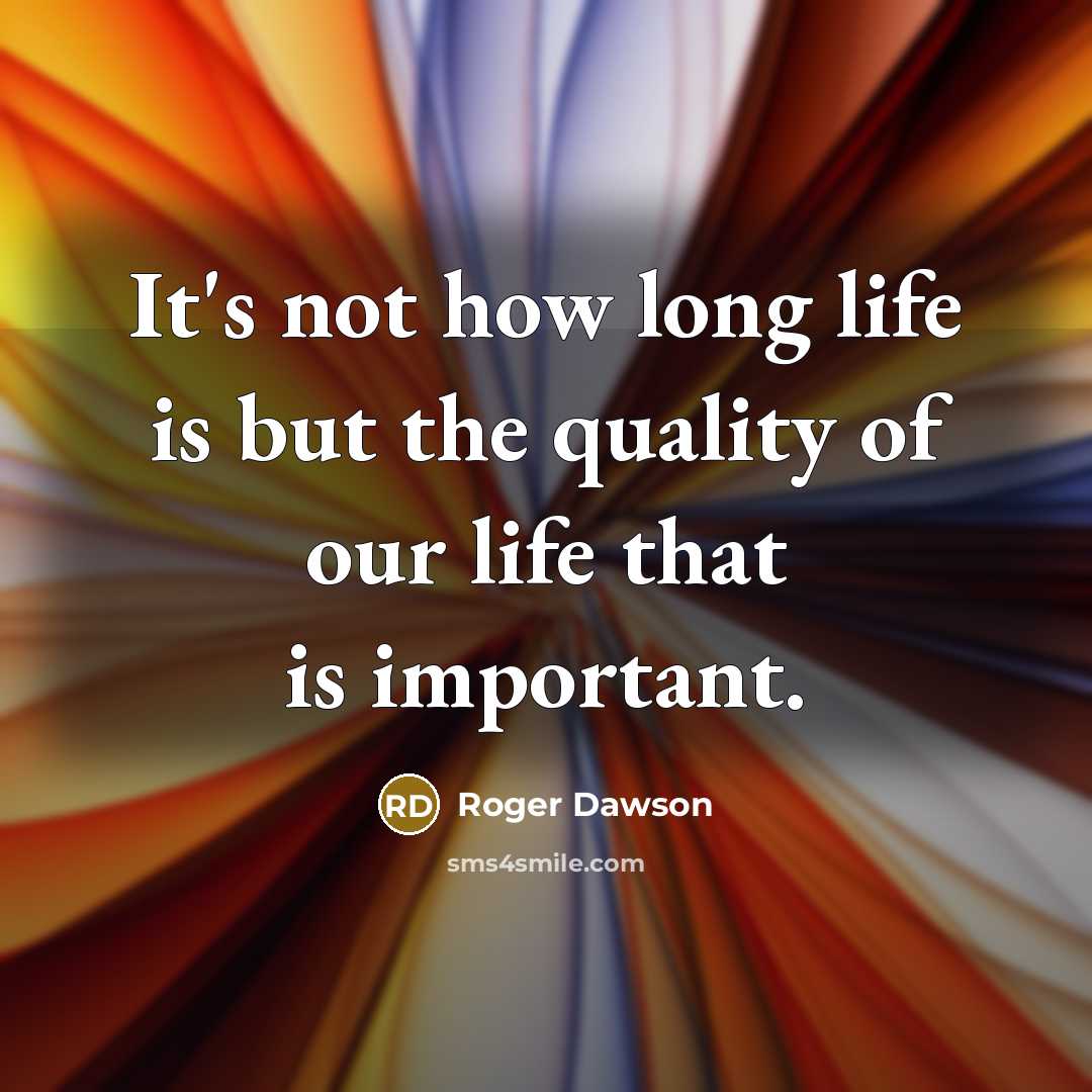 “It's not how long life is but the quality of…” quote by Roger Dawson