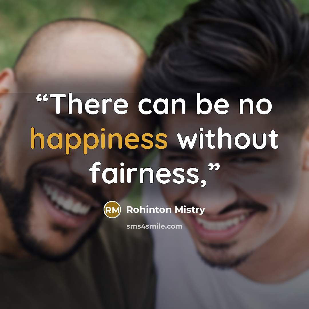 “There can be no happiness without fairness,” quote by Rohinton Mistry
