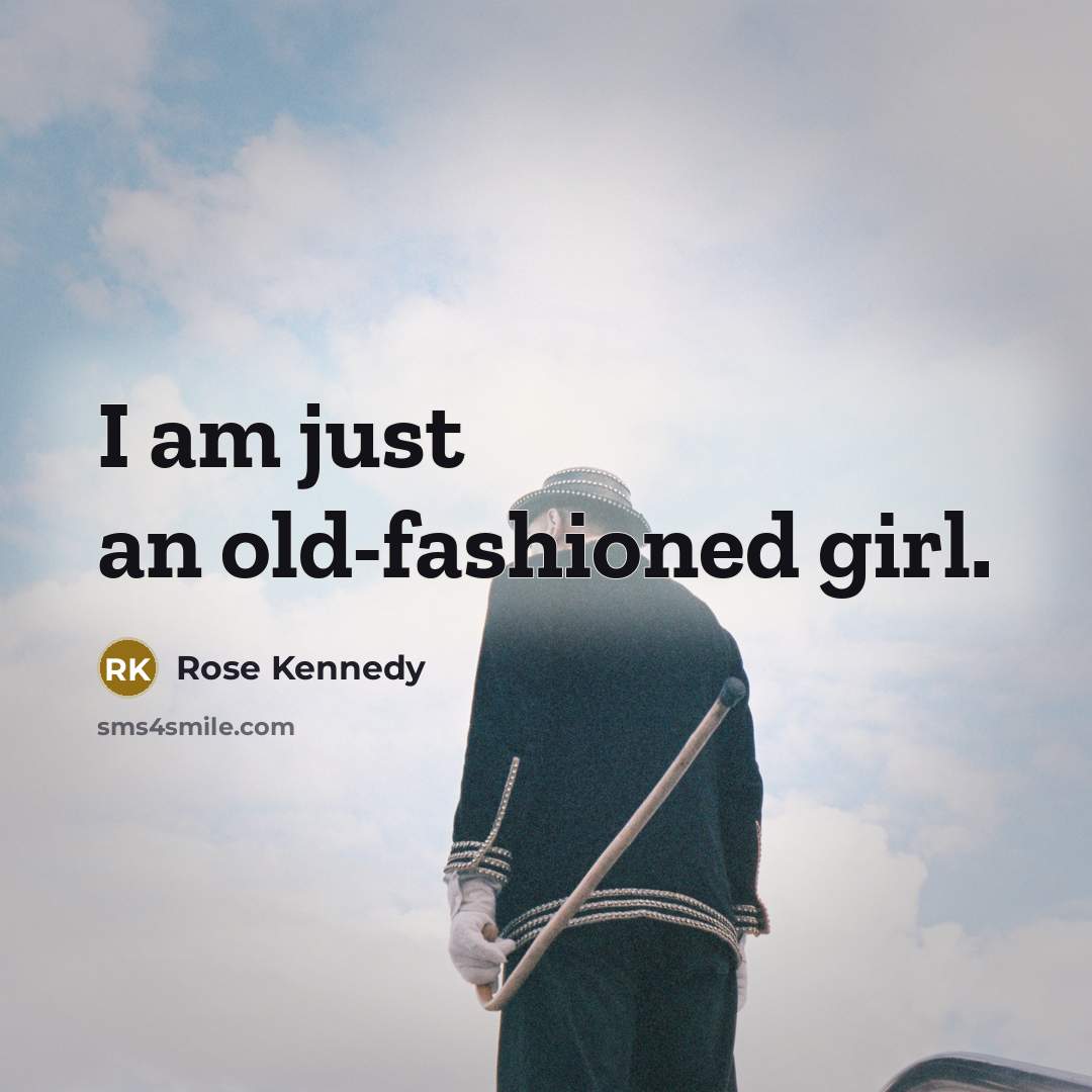 “I am just an old-fashioned girl.…” quote by Rose Kennedy