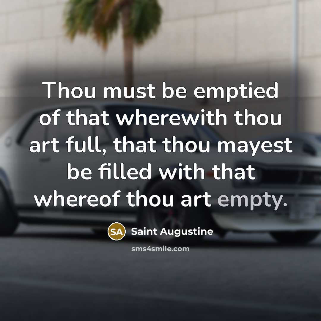 “Thou must be emptied of that wherewith thou art full,…” quote by Saint Augustine