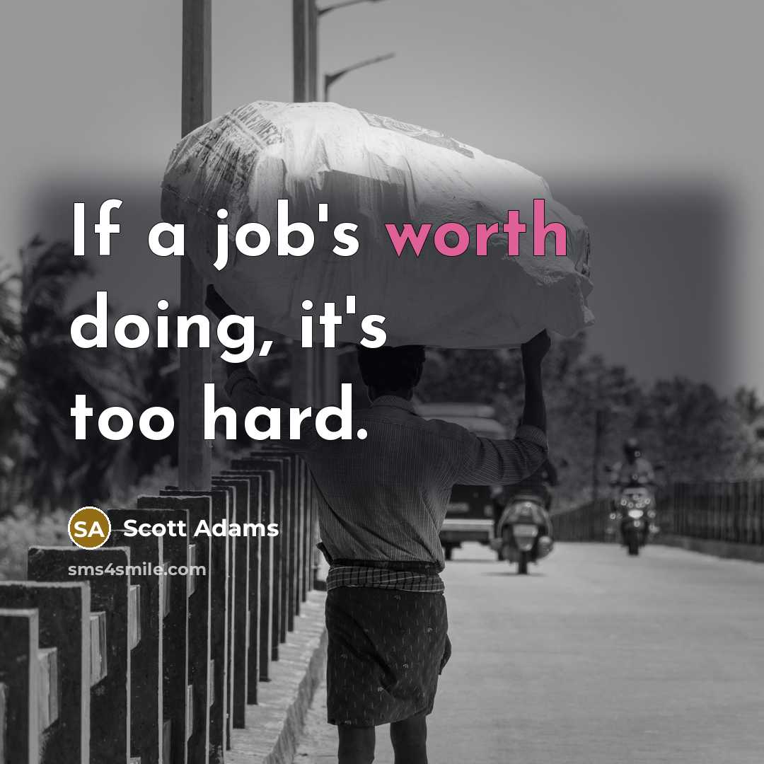 “If a job's worth doing, it's too hard.…” quote by Scott Adams