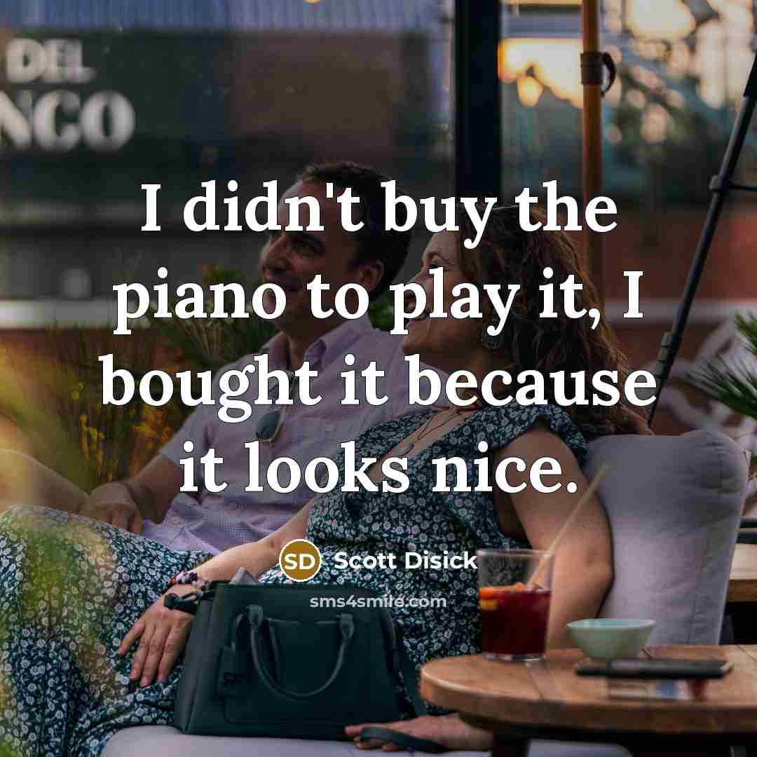 “I didn't buy the piano to play it, I bought…” quote by Scott Disick