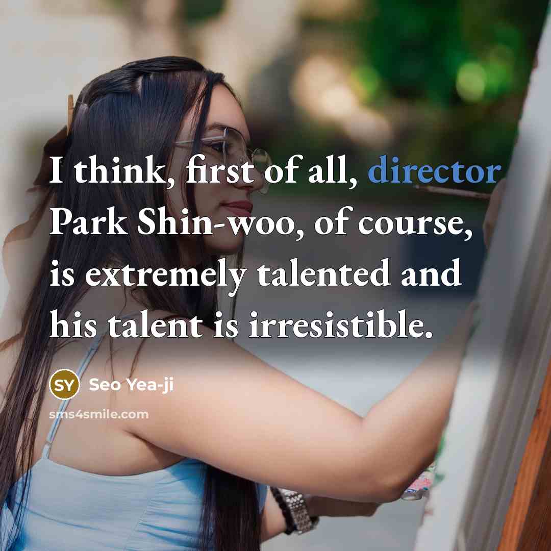 “I think, first of all, director Park Shin-woo, of course,…” quote by Seo Yea-ji