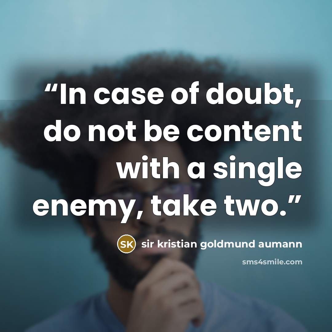 “In case of doubt, do not be content with a single enemy, take two.” quote by sir kristian goldmund aumann