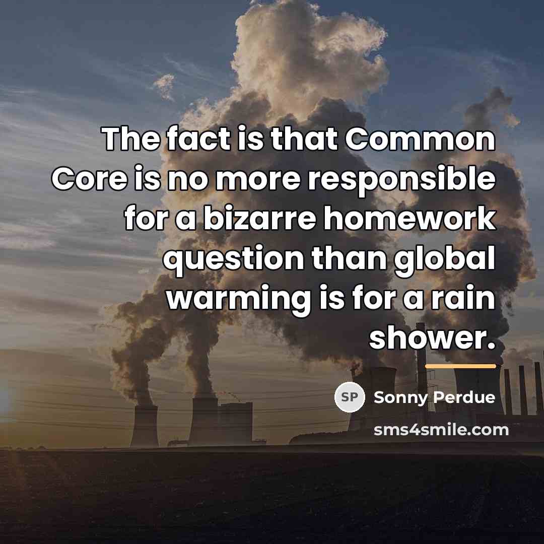 “The fact is that Common Core is no more responsible…” quote by Sonny Perdue