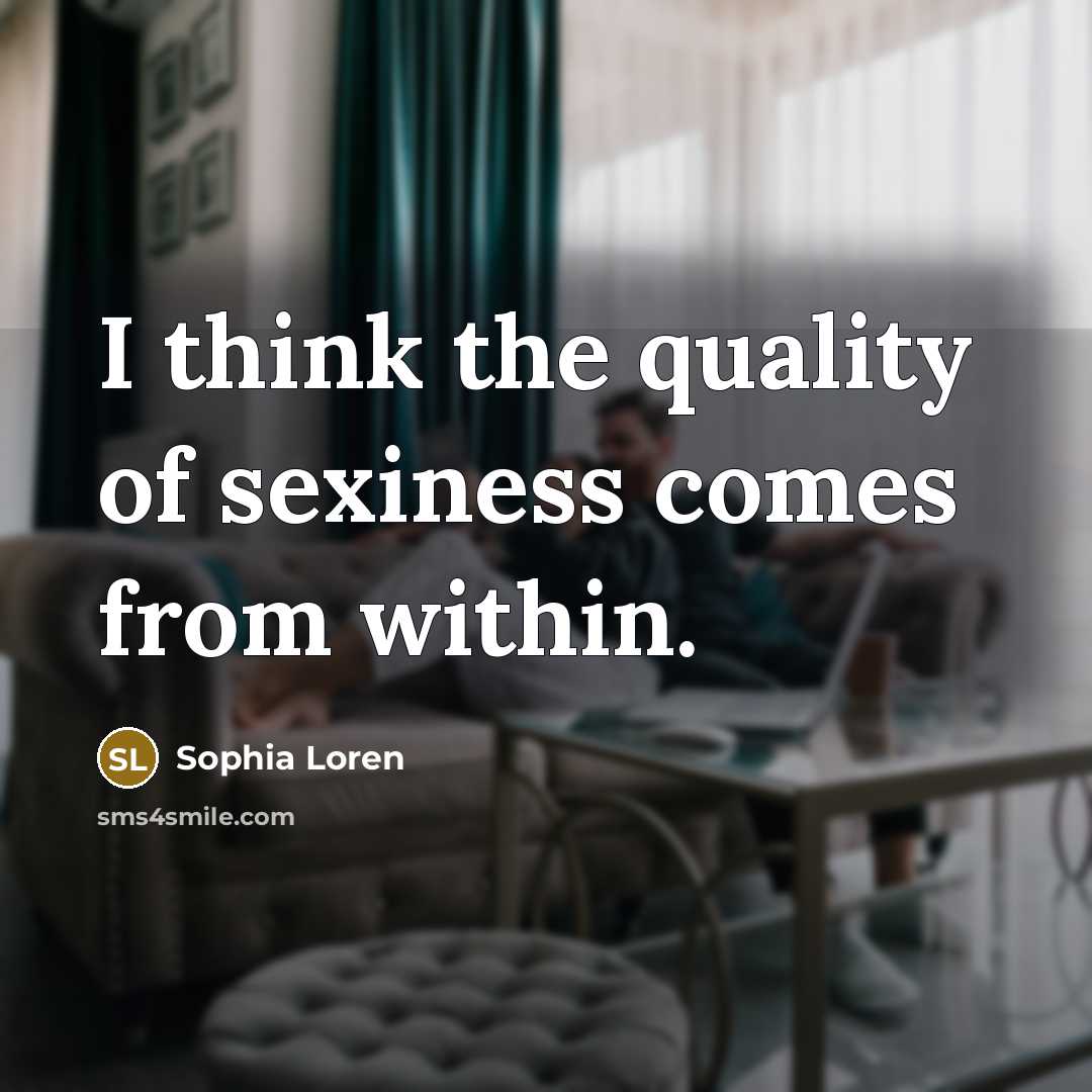“I think the quality of sexiness comes from within.…” quote by Sophia Loren
