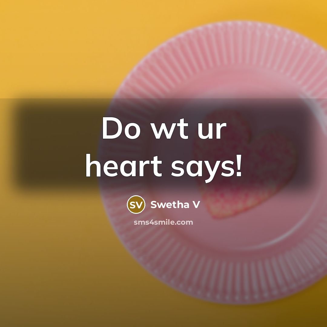 “Do wt ur heart says!…” quote by Swetha V