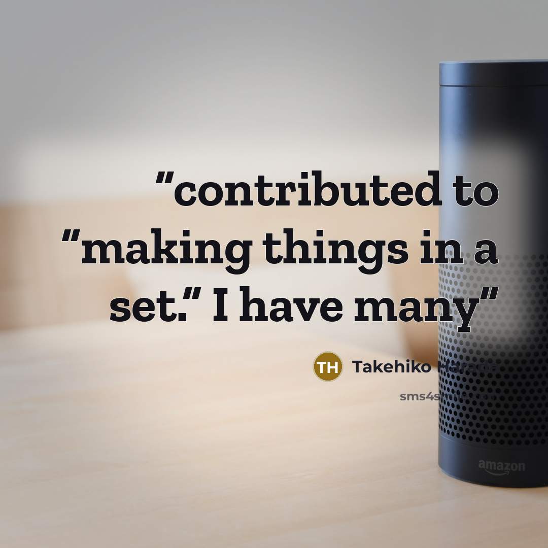 “contributed to “making things in a set.” I have many” quote by Takehiko Harada