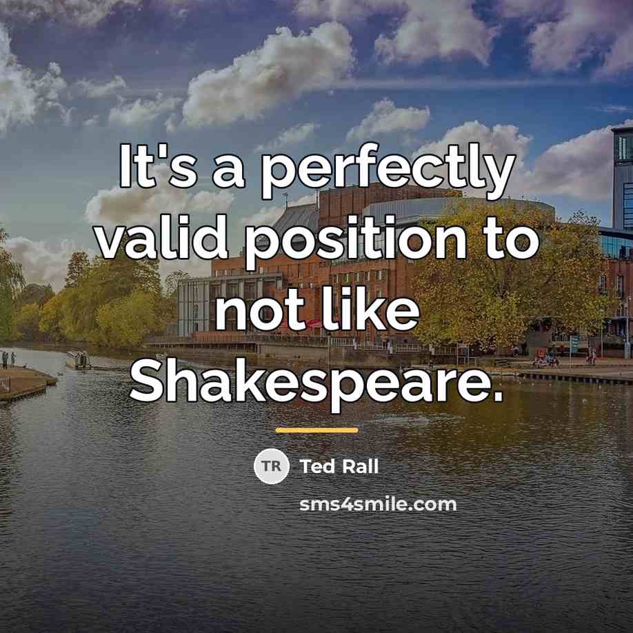“It's a perfectly valid position to not like Shakespeare.…” quote by Ted Rall