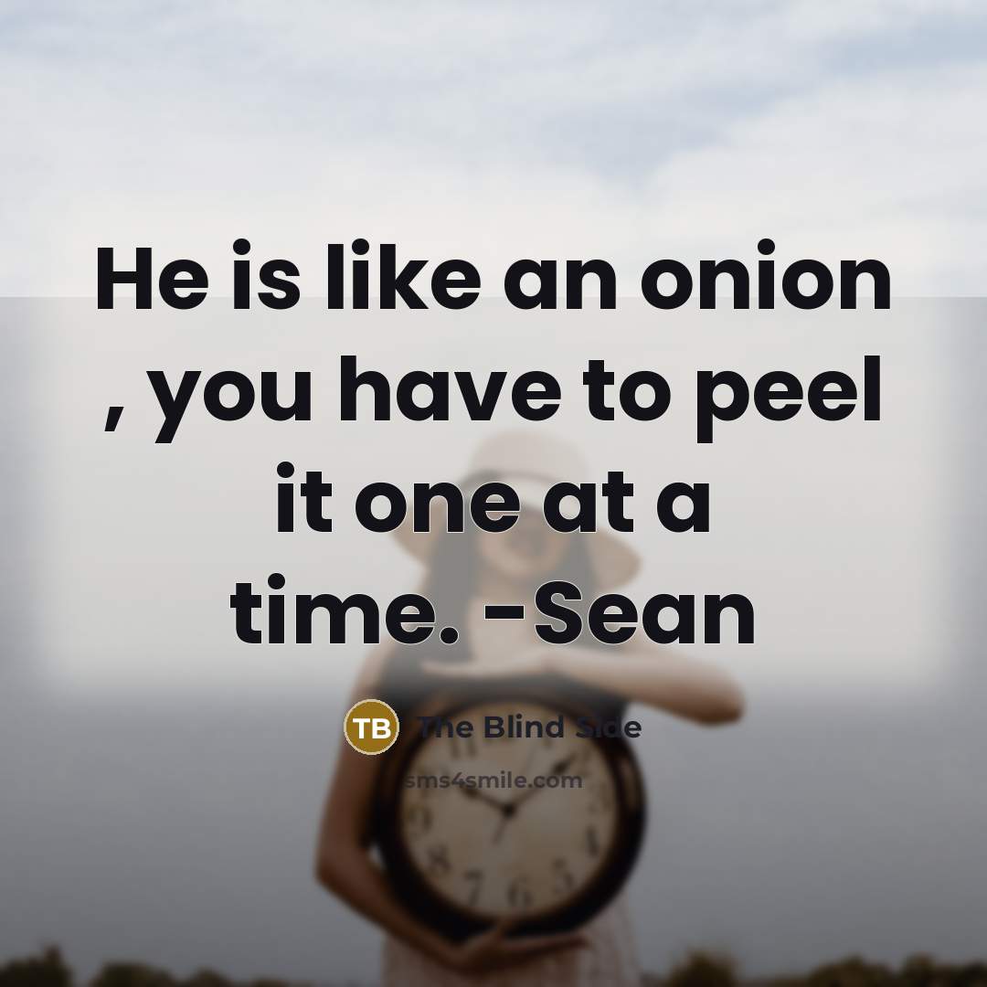 “He is like an onion , you have to peel it one at a time. -Sean” quote by The Blind Side