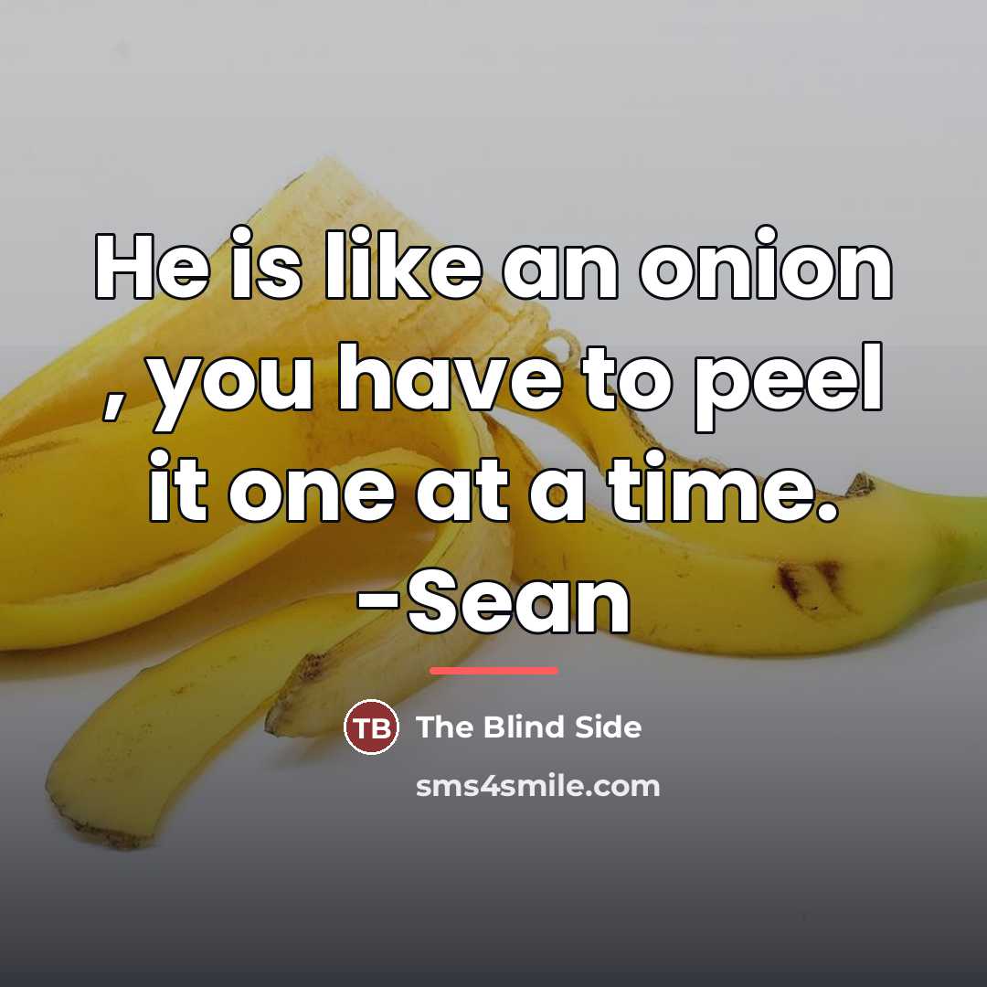 “He is like an onion , you have to peel…” quote by The Blind Side