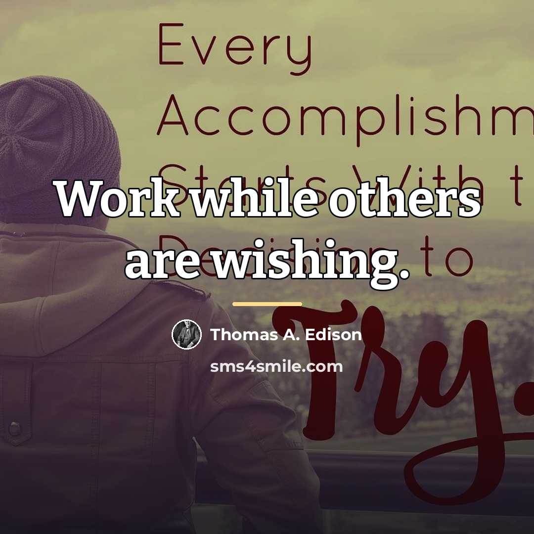 “Work while others are wishing.…” quote by Thomas A. Edison