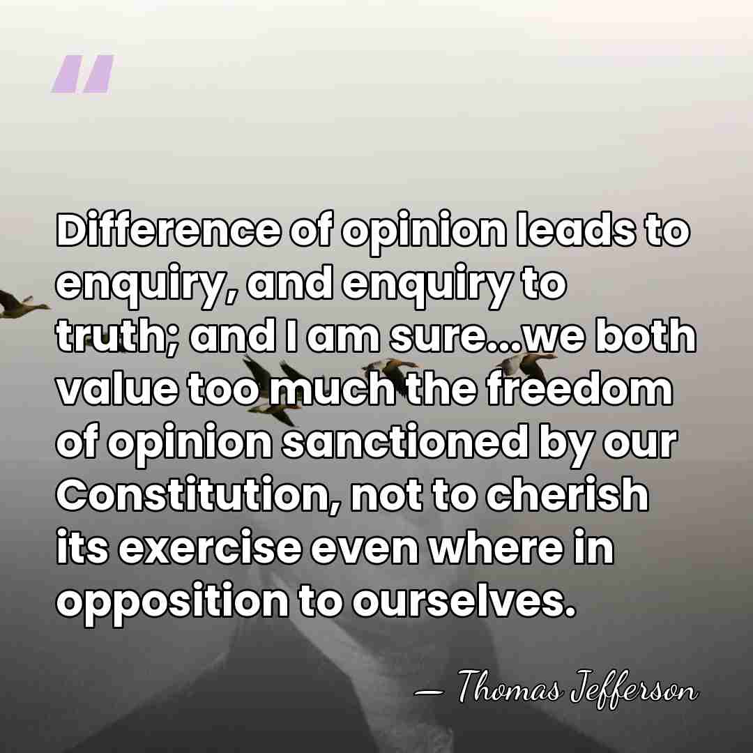 Difference of opinion leads to enquiry, and enquiry to truth; and I&hellip; - Thomas Jefferson
