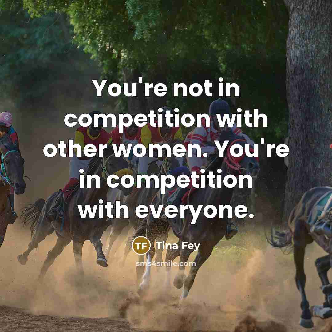 “You're not in competition with other women. You're in competition…” quote by Tina Fey
