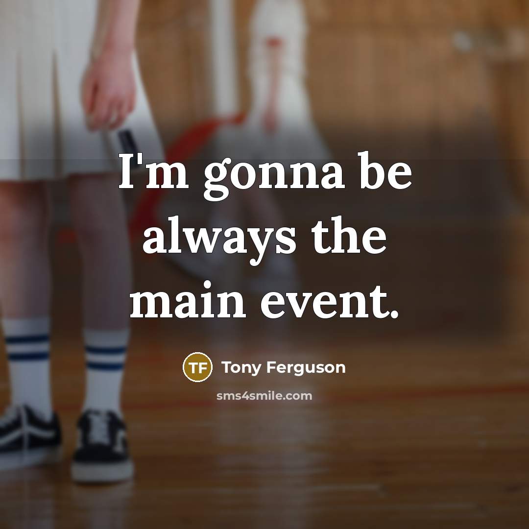 “I'm gonna be always the main event.…” quote by Tony Ferguson