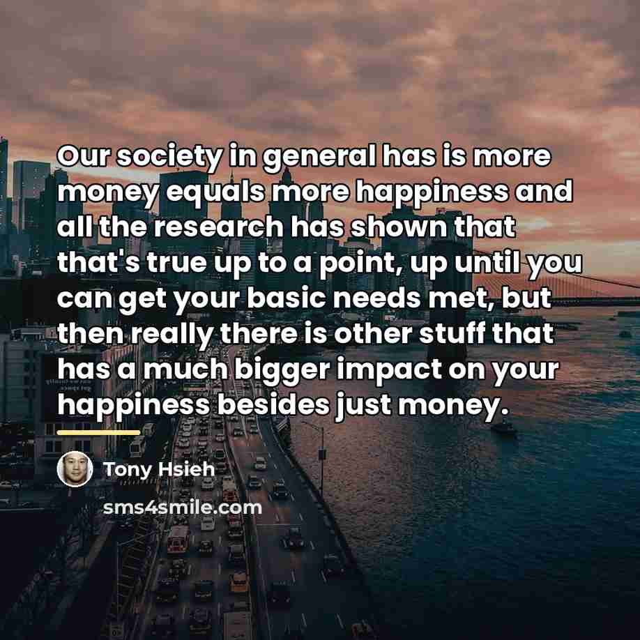 “Our society in general has is more money equals more…” quote by Tony Hsieh