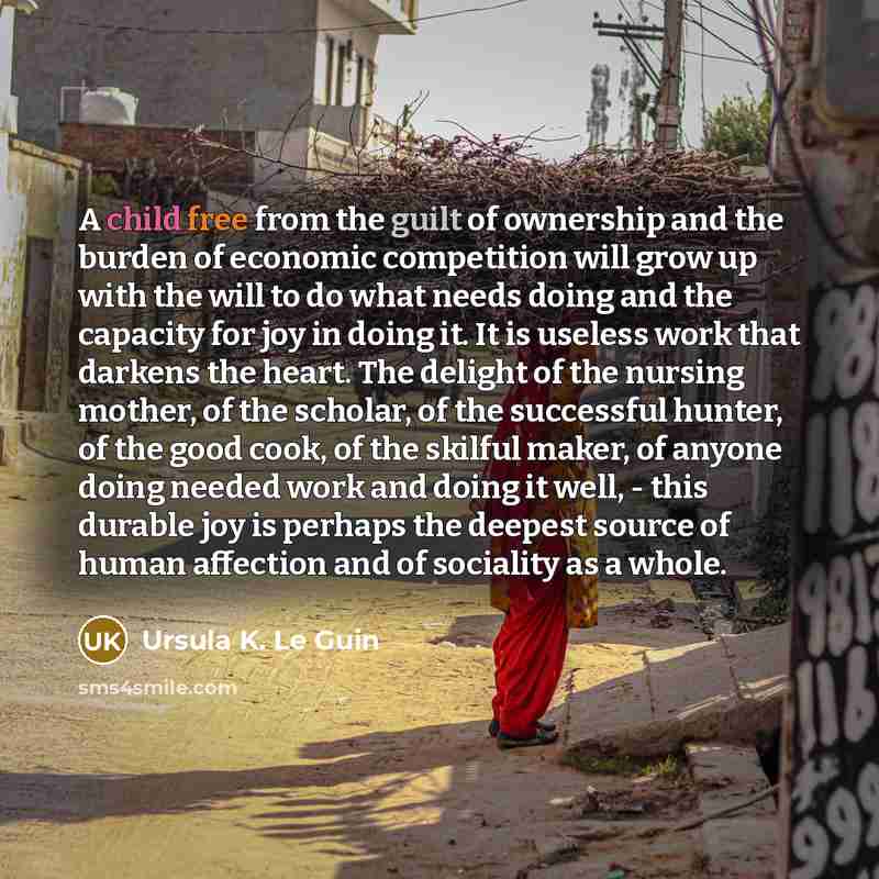 “A child free from the guilt of ownership and the…” quote by Ursula K. Le Guin