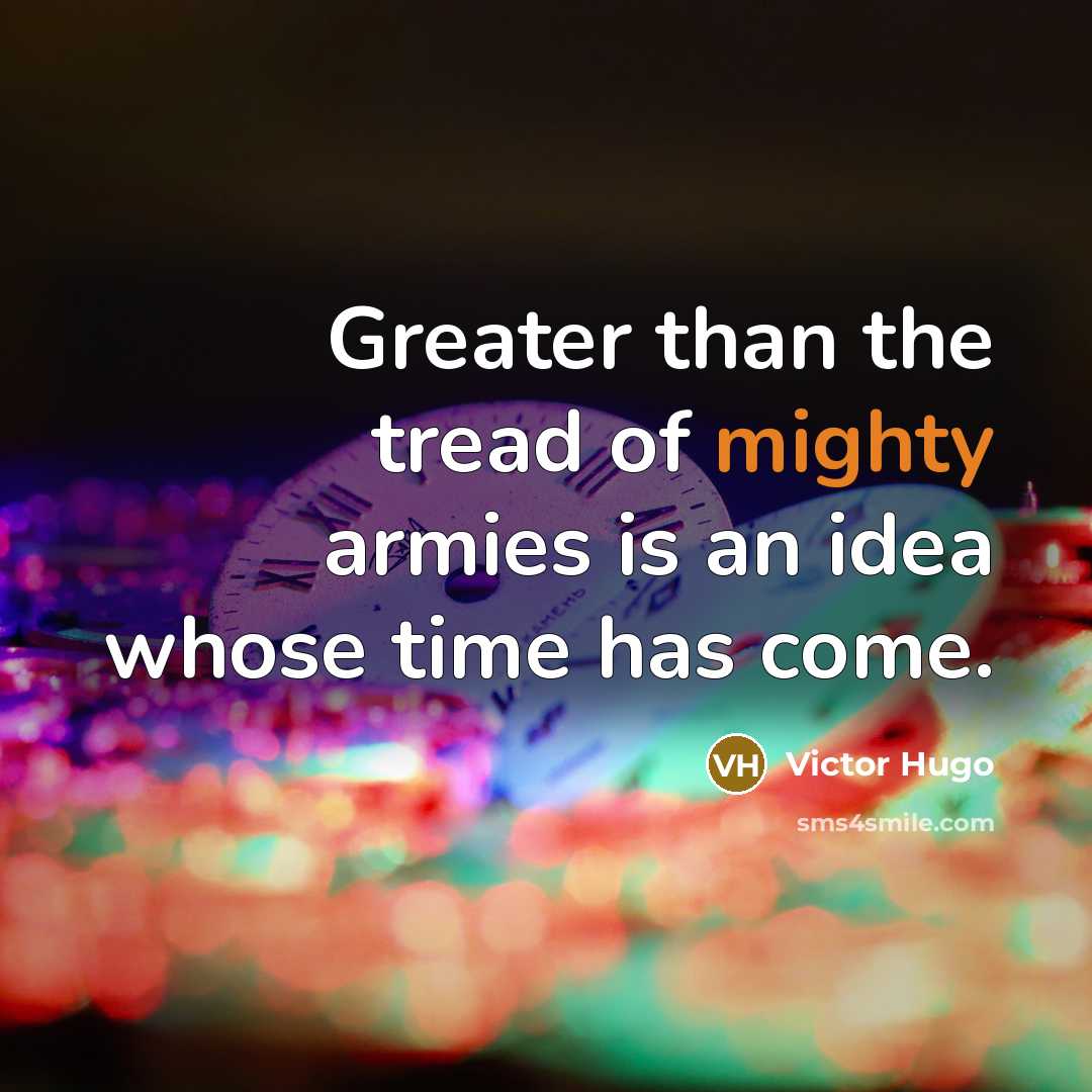 “Greater than the tread of mighty armies is an idea…” quote by Victor Hugo