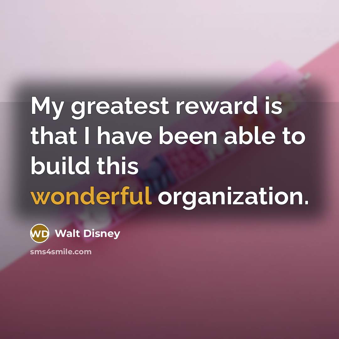“My greatest reward is that I have been able to…” quote by Walt Disney