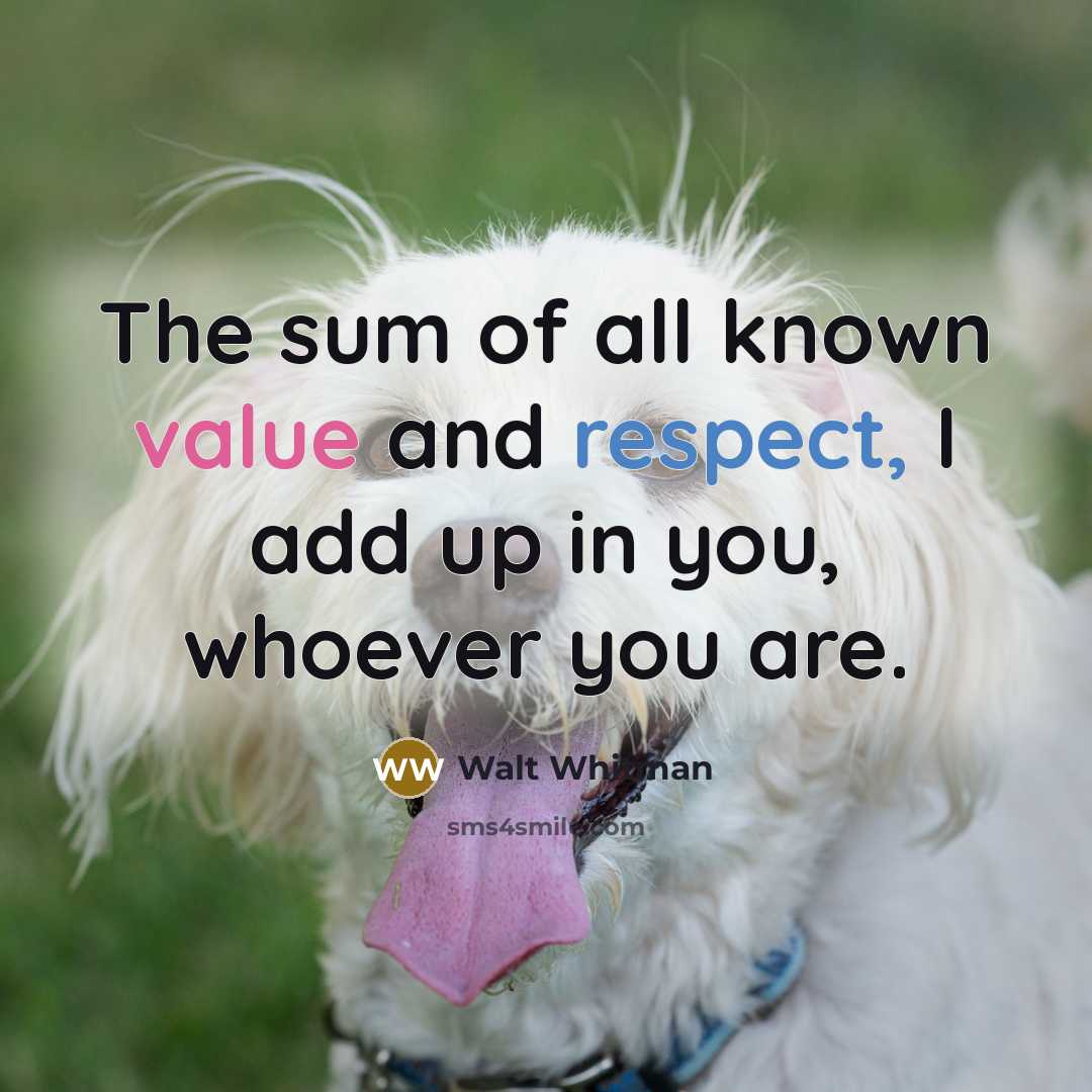 “The sum of all known value and respect, I add…” quote by Walt Whitman