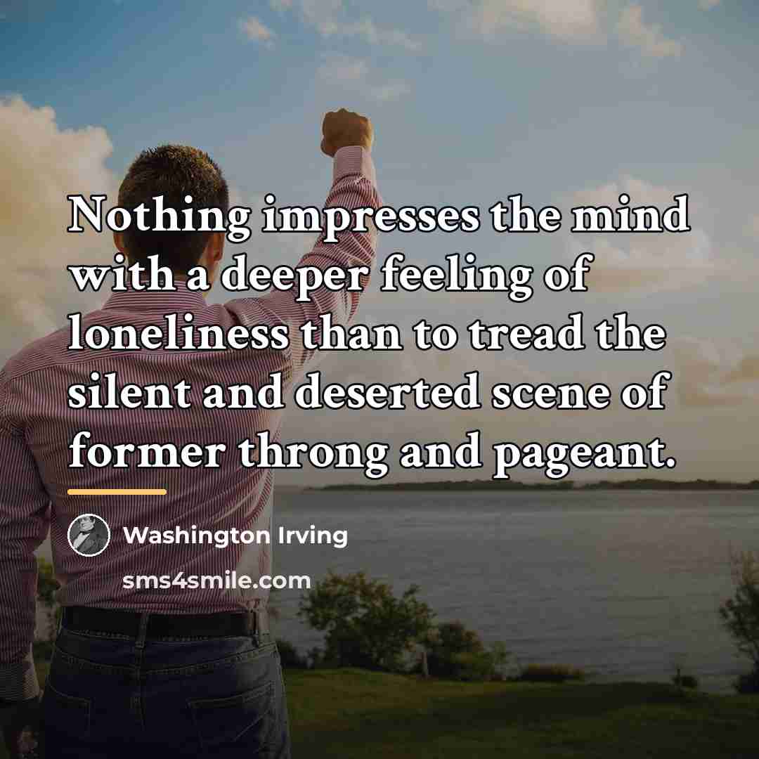 “Nothing impresses the mind with a deeper feeling of loneliness…” quote by Washington Irving