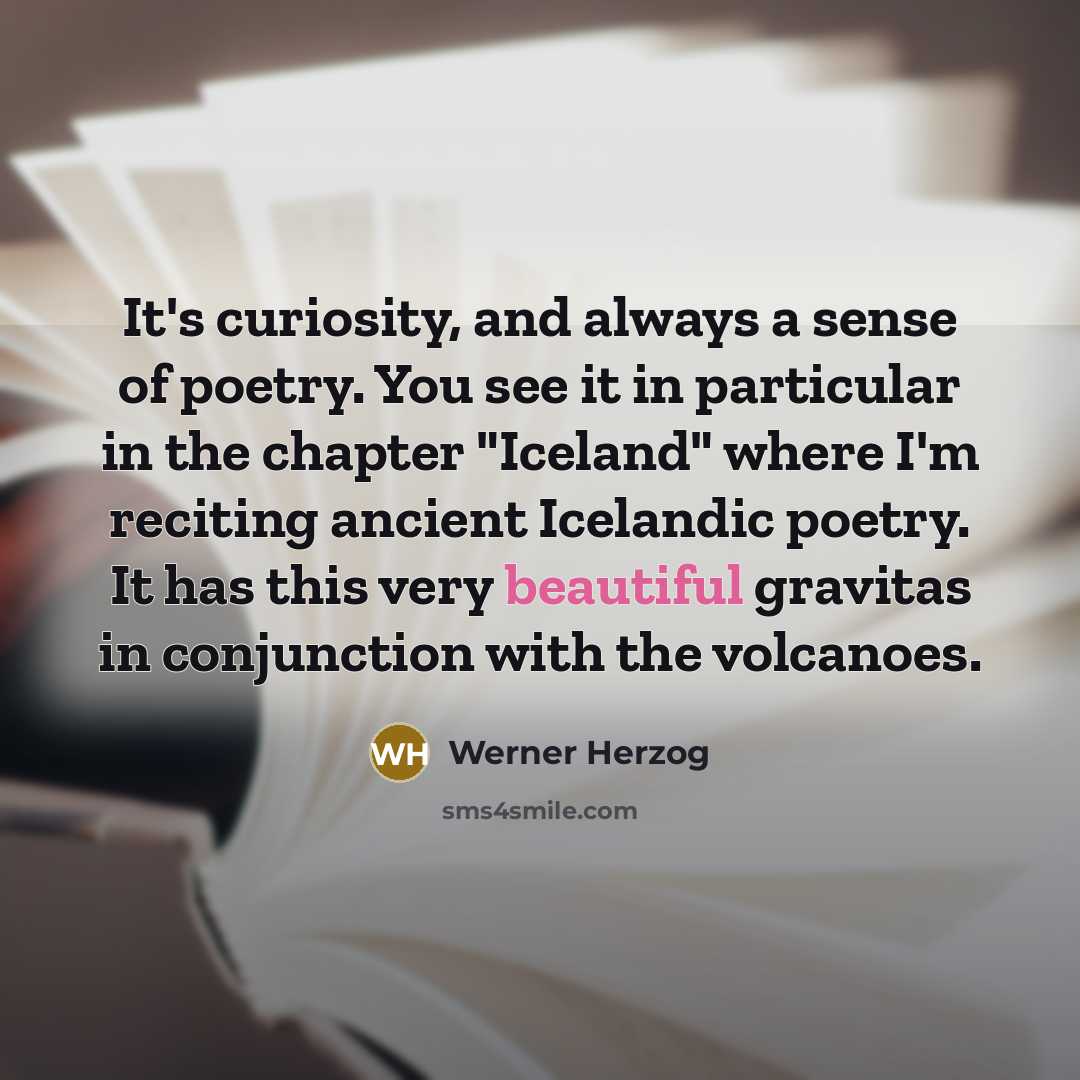 “It's curiosity, and always a sense of poetry. You see…” quote by Werner Herzog