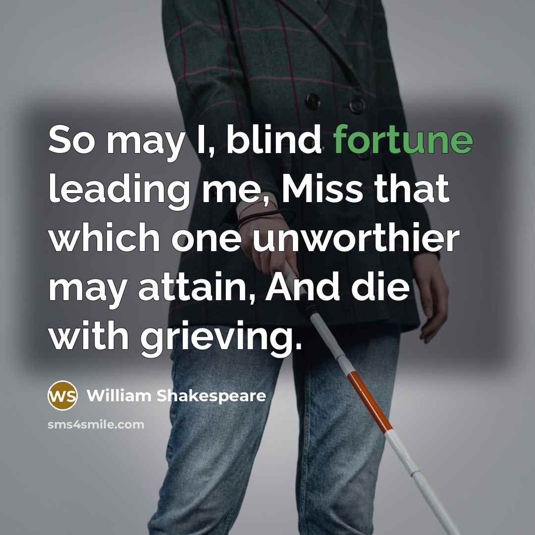 “So may I, blind fortune leading me, Miss that which…” quote by William Shakespeare