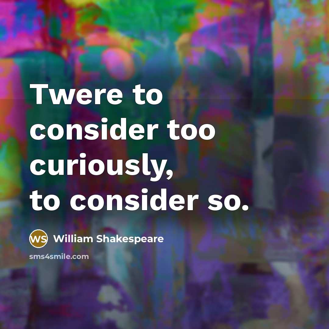 “Twere to consider too curiously, to consider so.” quote by William Shakespeare
