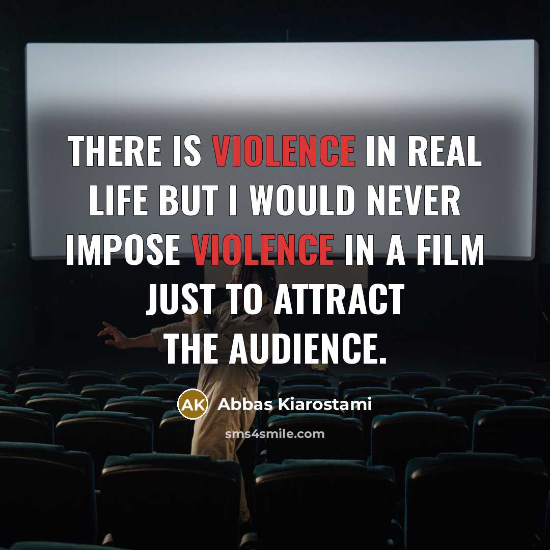 “There is violence in real life but I would never…” quote by Abbas Kiarostami