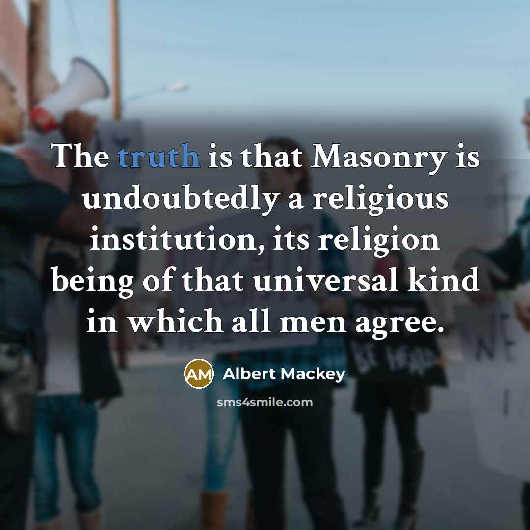 “The truth is that Masonry is undoubtedly a religious institution,…” quote by Albert Mackey
