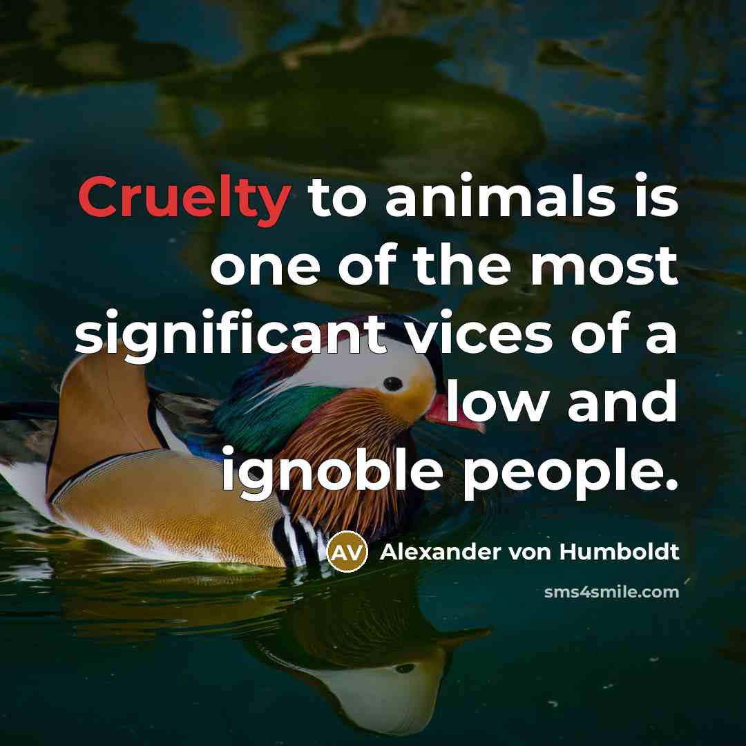 “Cruelty to animals is one of the most significant vices…” quote by Alexander von Humboldt