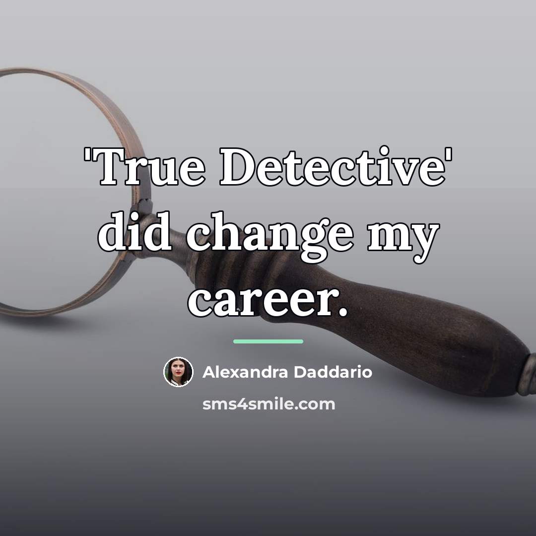 “'True Detective' did change my career.…” quote by Alexandra Daddario