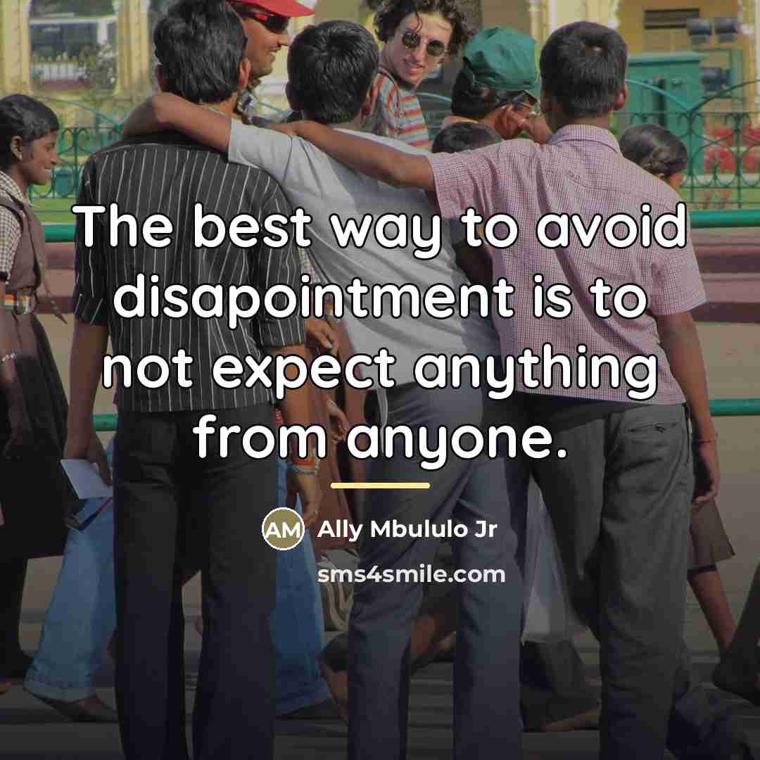 “The best way to avoid disapointment is to not expect…” quote by Ally Mbululo Jr