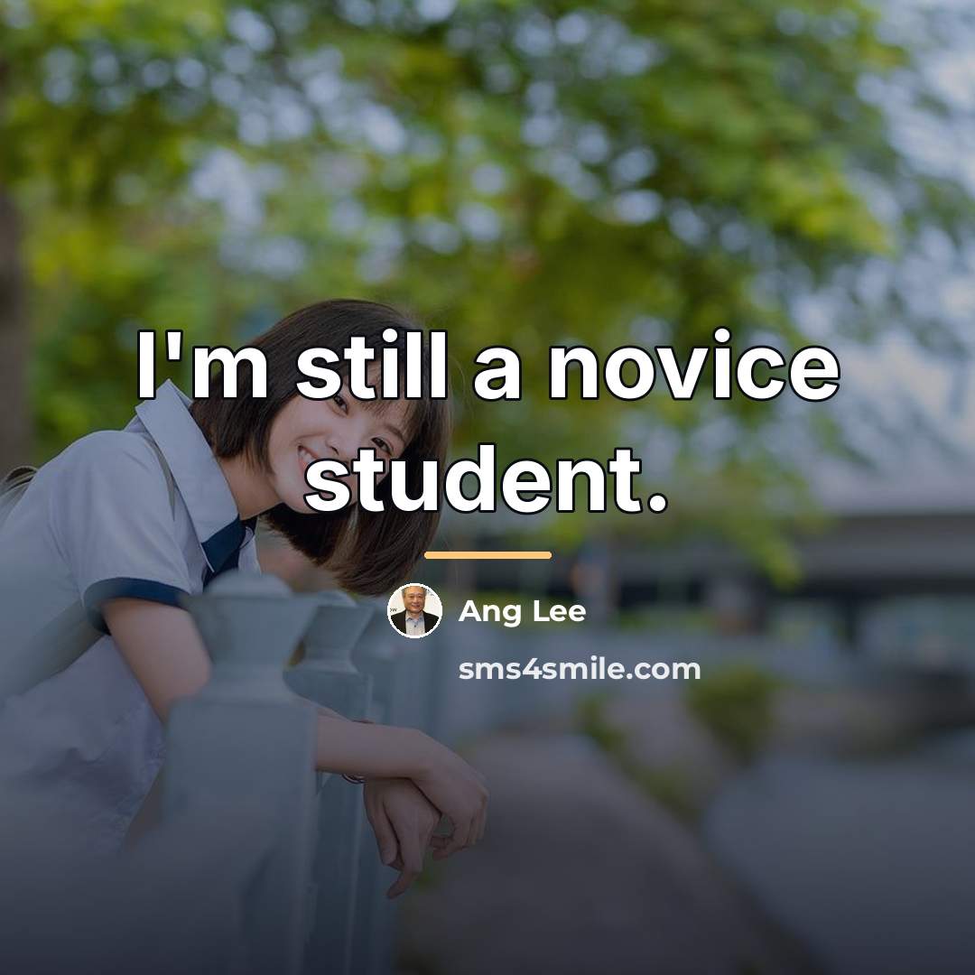 “I'm still a novice student.…” quote by Ang Lee