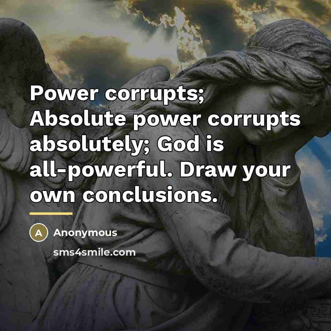 “Power corrupts; Absolute power corrupts absolutely; God is all-powerful. Draw…” quote by Anonymous
