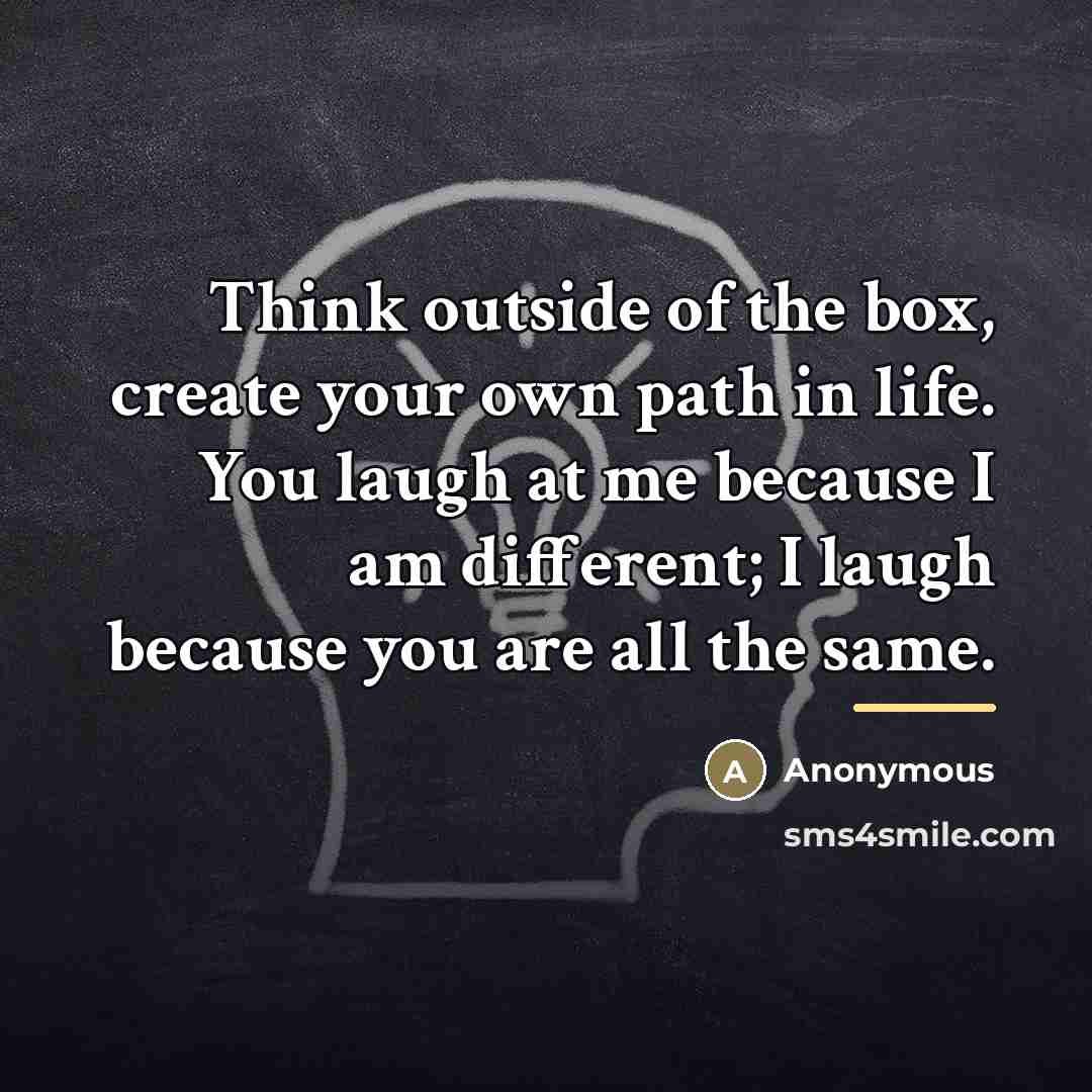 “Think outside of the box, create your own path in…” quote by Anonymous